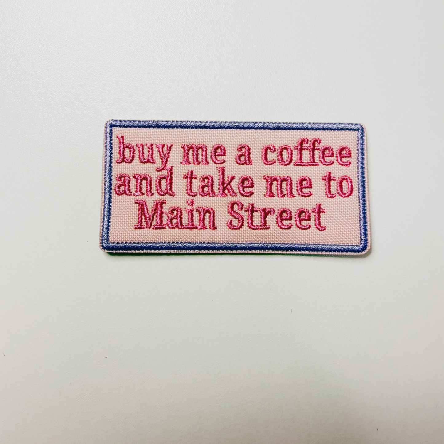 3" buy me a coffee and take me to Main Street -  Embroidered Hat Patch